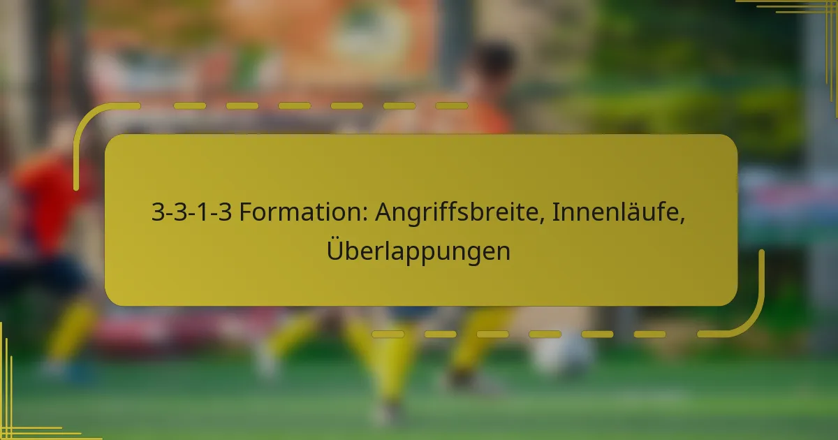 3-3-1-3 Formation: Angriffsbreite, Innenläufe, Überlappungen
