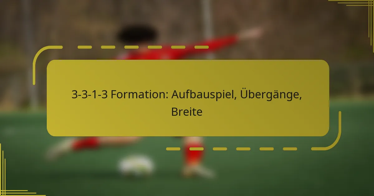 3-3-1-3 Formation: Aufbauspiel, Übergänge, Breite