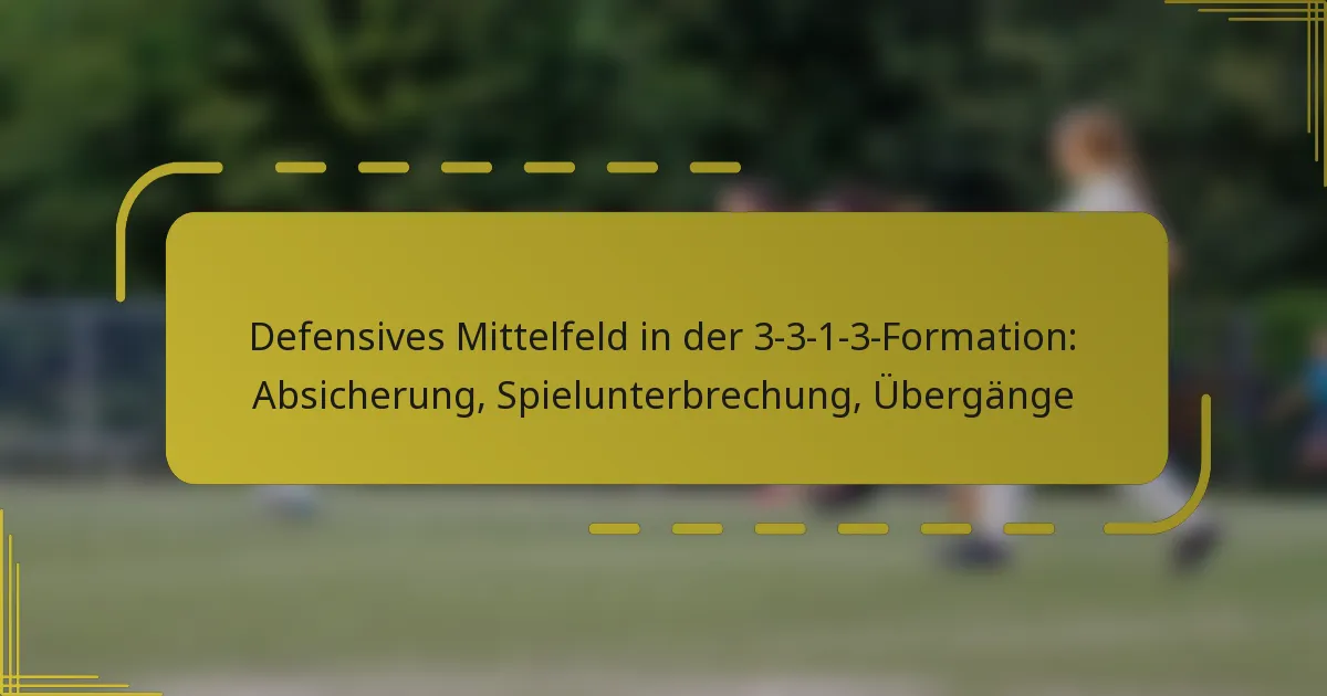 Defensives Mittelfeld in der 3-3-1-3-Formation: Absicherung, Spielunterbrechung, Übergänge