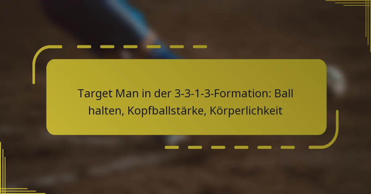 Target Man in der 3-3-1-3-Formation: Ball halten, Kopfballstärke, Körperlichkeit
