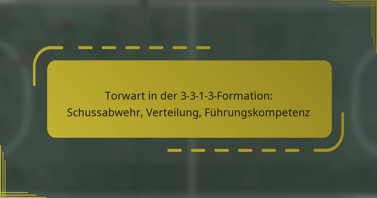 Torwart in der 3-3-1-3-Formation: Schussabwehr, Verteilung, Führungskompetenz