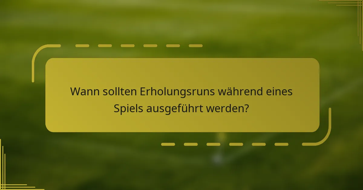 Wann sollten Erholungsruns während eines Spiels ausgeführt werden?