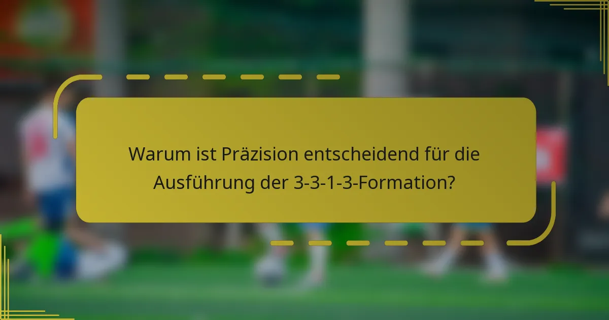 Warum ist Präzision entscheidend für die Ausführung der 3-3-1-3-Formation?