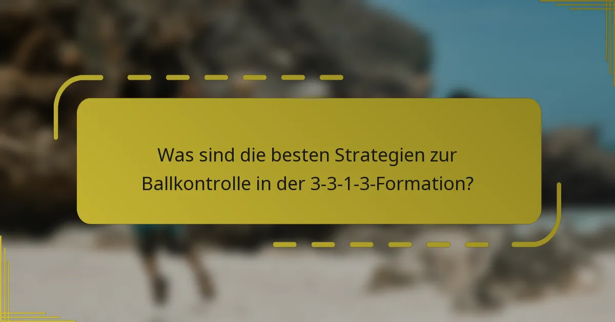 Was sind die besten Strategien zur Ballkontrolle in der 3-3-1-3-Formation?