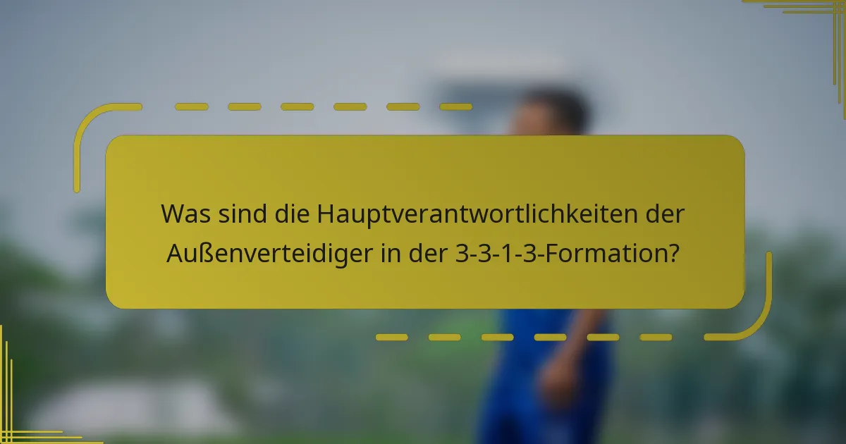 Was sind die Hauptverantwortlichkeiten der Außenverteidiger in der 3-3-1-3-Formation?