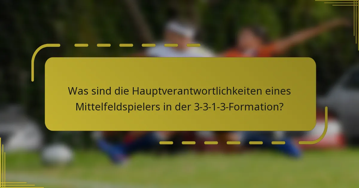 Was sind die Hauptverantwortlichkeiten eines Mittelfeldspielers in der 3-3-1-3-Formation?