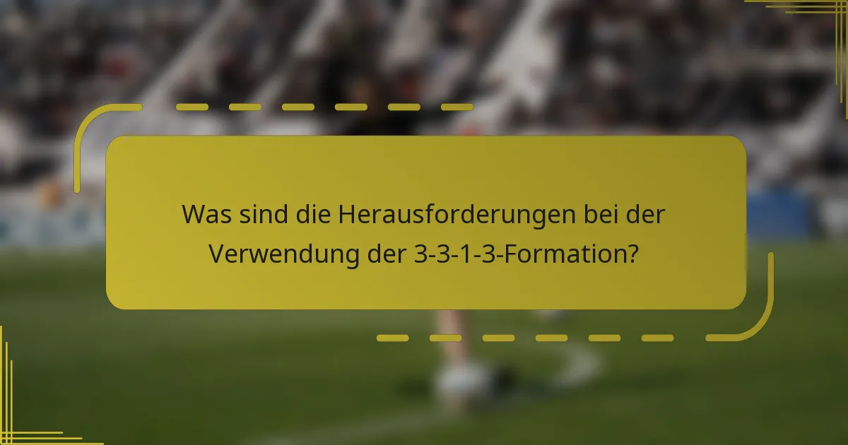 Was sind die Herausforderungen bei der Verwendung der 3-3-1-3-Formation?