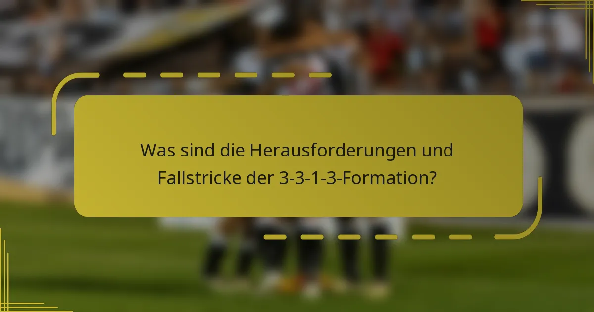 Was sind die Herausforderungen und Fallstricke der 3-3-1-3-Formation?