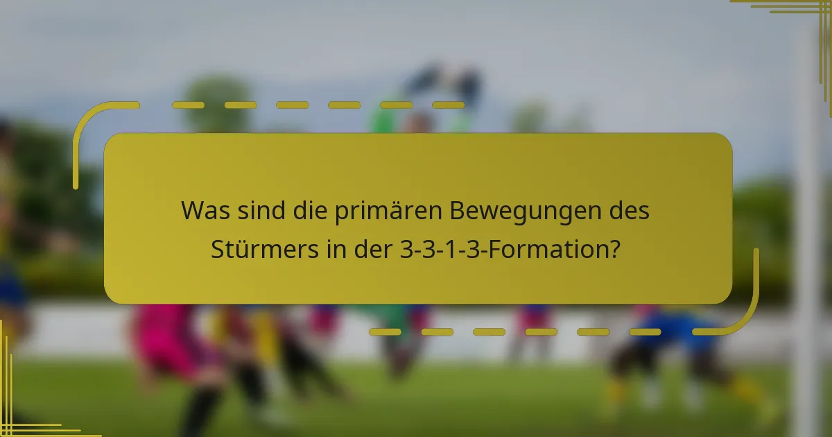 Was sind die primären Bewegungen des Stürmers in der 3-3-1-3-Formation?