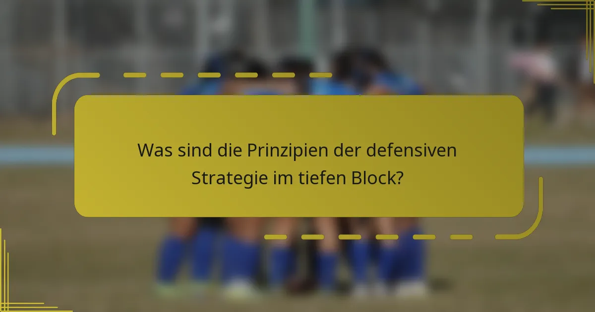 Was sind die Prinzipien der defensiven Strategie im tiefen Block?