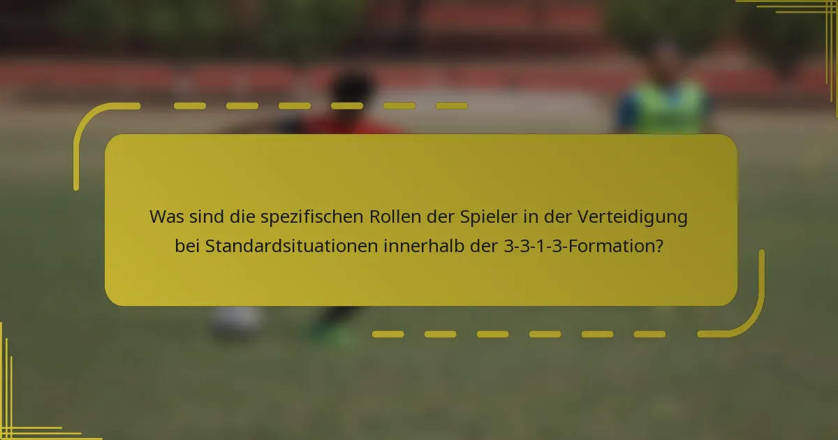 Was sind die spezifischen Rollen der Spieler in der Verteidigung bei Standardsituationen innerhalb der 3-3-1-3-Formation?