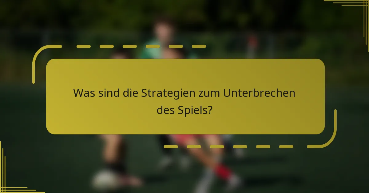 Was sind die Strategien zum Unterbrechen des Spiels?