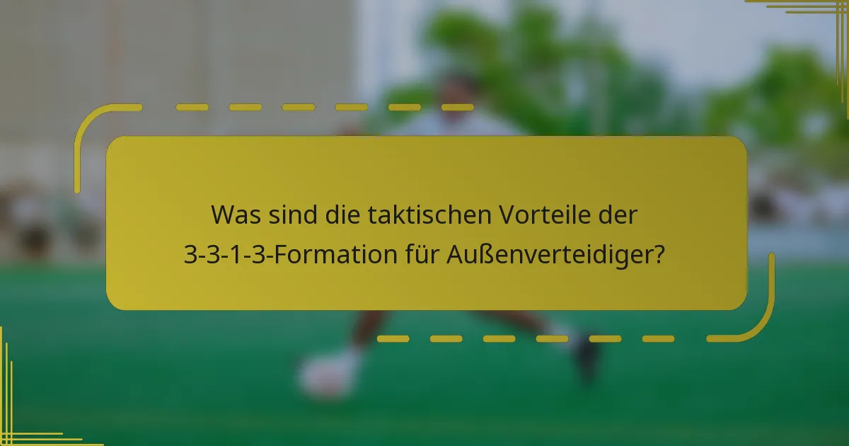 Was sind die taktischen Vorteile der 3-3-1-3-Formation für Außenverteidiger?