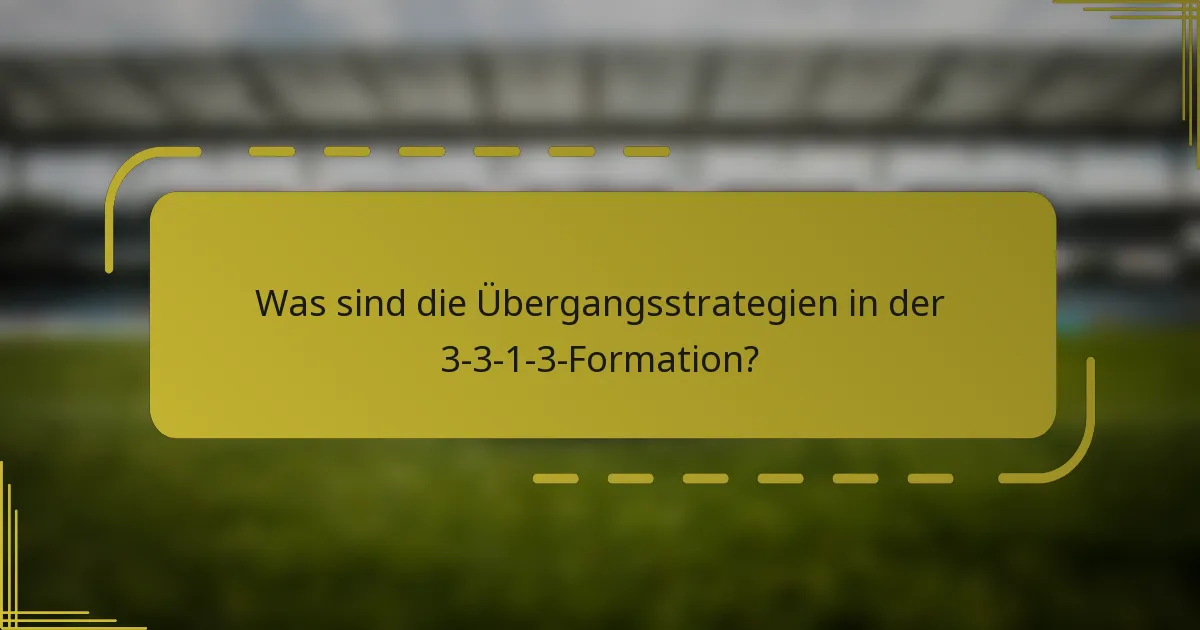 Was sind die Übergangsstrategien in der 3-3-1-3-Formation?