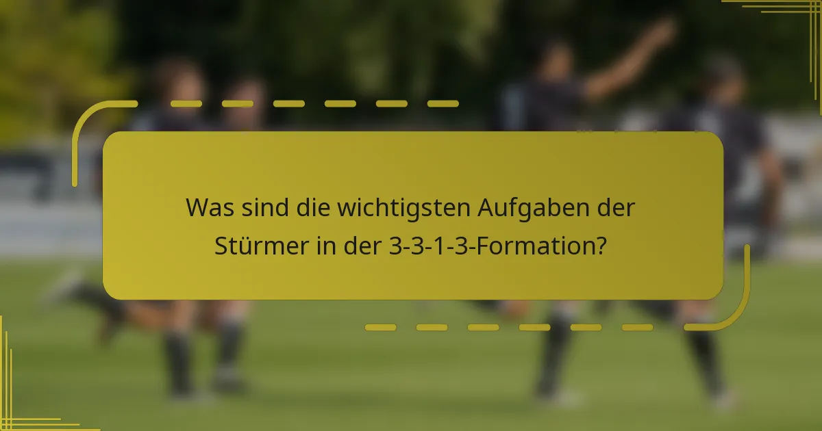 Was sind die wichtigsten Aufgaben der Stürmer in der 3-3-1-3-Formation?