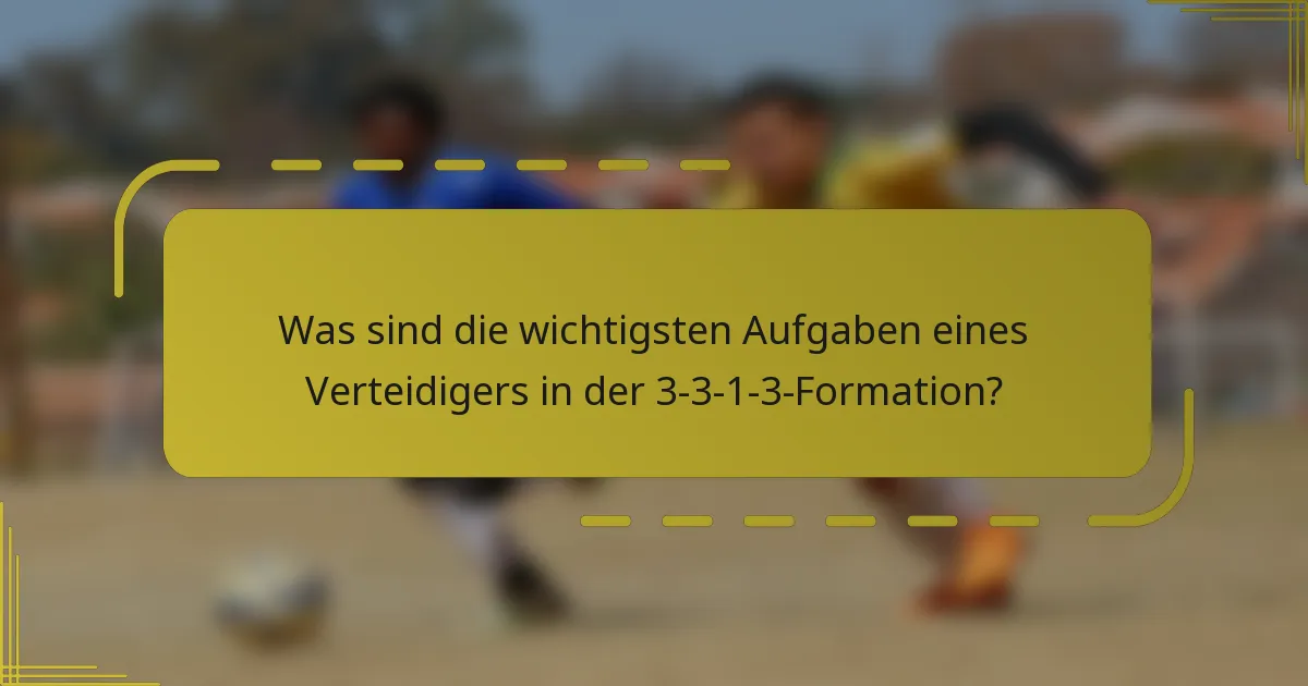 Was sind die wichtigsten Aufgaben eines Verteidigers in der 3-3-1-3-Formation?