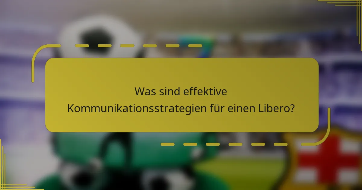 Was sind effektive Kommunikationsstrategien für einen Libero?