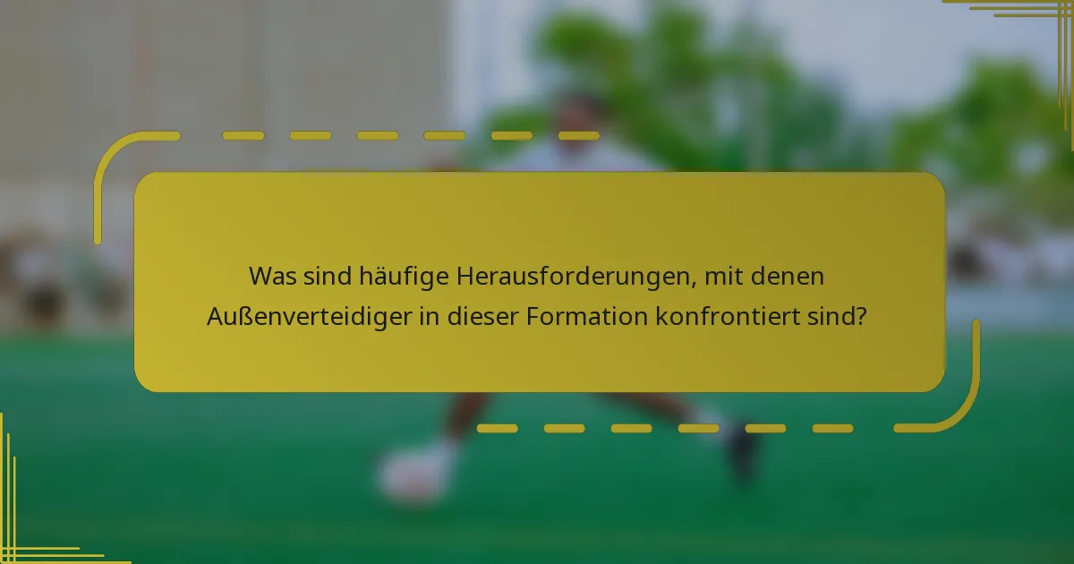 Was sind häufige Herausforderungen, mit denen Außenverteidiger in dieser Formation konfrontiert sind?