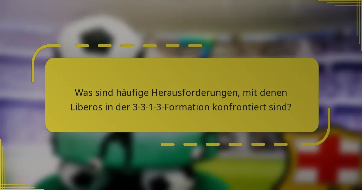 Was sind häufige Herausforderungen, mit denen Liberos in der 3-3-1-3-Formation konfrontiert sind?