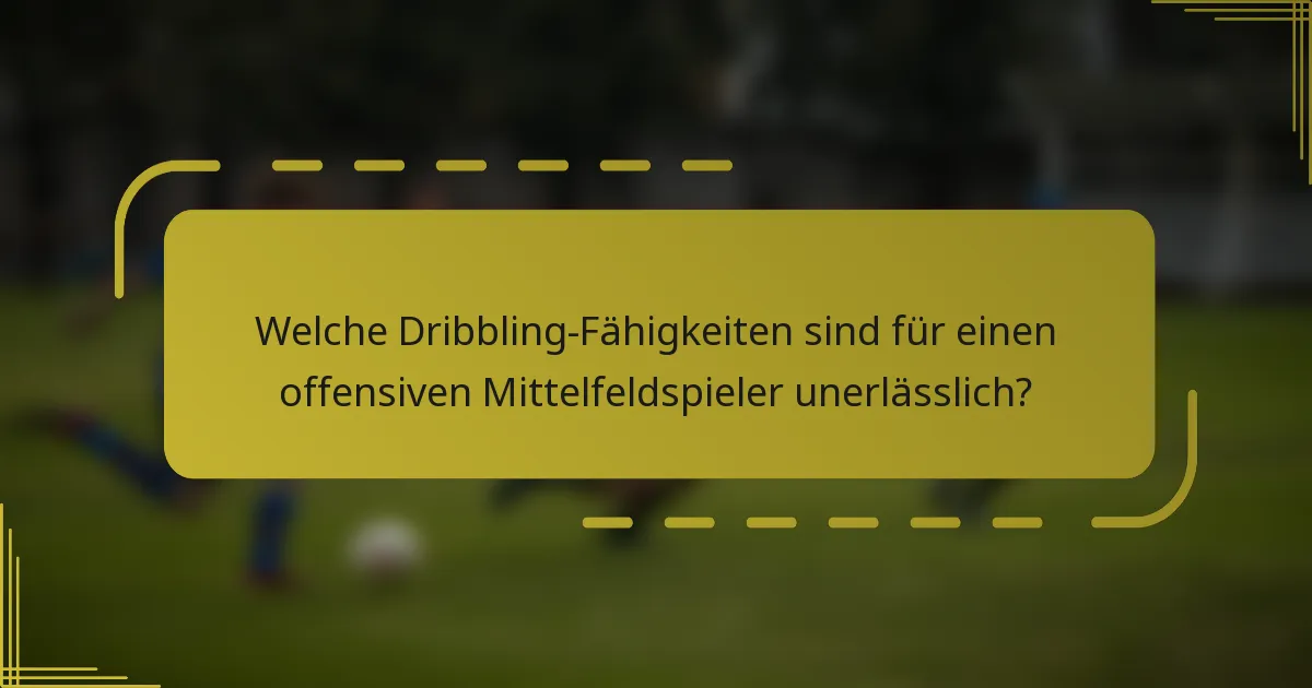 Welche Dribbling-Fähigkeiten sind für einen offensiven Mittelfeldspieler unerlässlich?