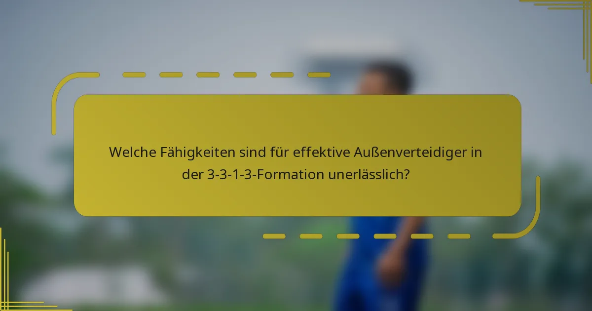 Welche Fähigkeiten sind für effektive Außenverteidiger in der 3-3-1-3-Formation unerlässlich?