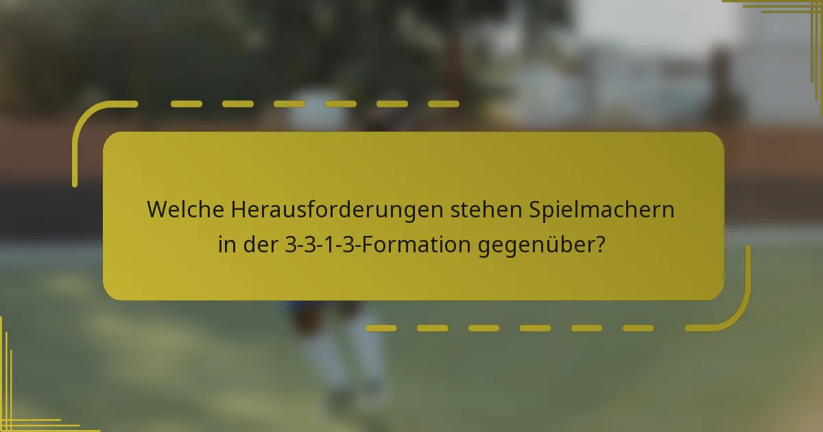 Welche Herausforderungen stehen Spielmachern in der 3-3-1-3-Formation gegenüber?