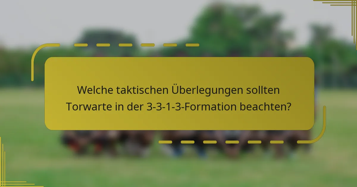 Welche taktischen Überlegungen sollten Torwarte in der 3-3-1-3-Formation beachten?