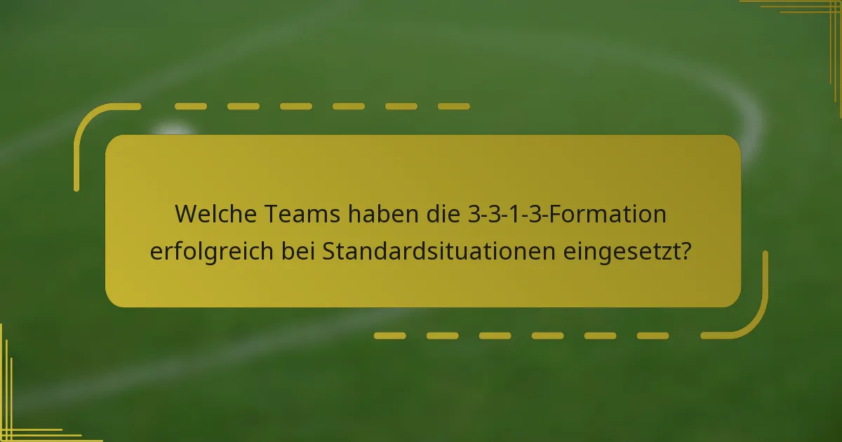 Welche Teams haben die 3-3-1-3-Formation erfolgreich bei Standardsituationen eingesetzt?