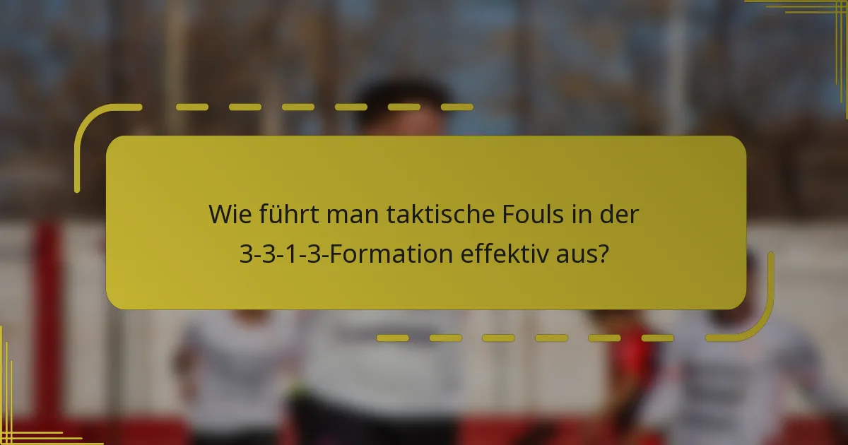 Wie führt man taktische Fouls in der 3-3-1-3-Formation effektiv aus?