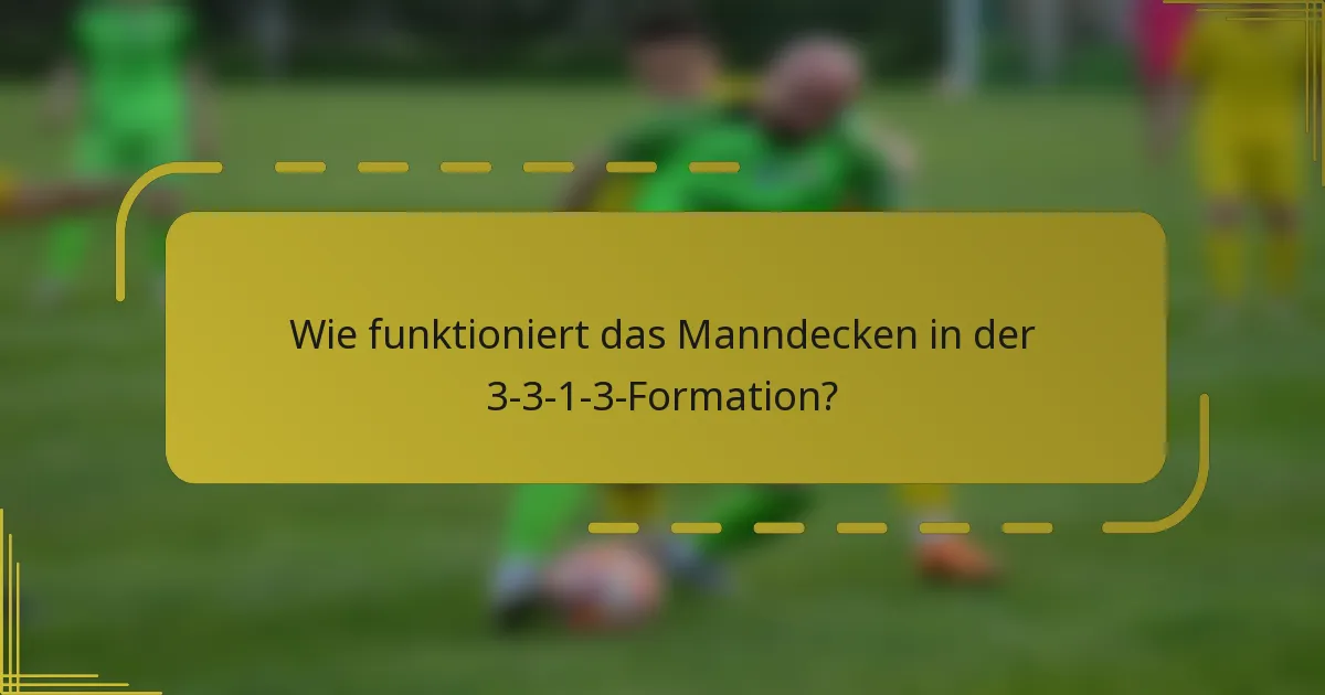 Wie funktioniert das Manndecken in der 3-3-1-3-Formation?