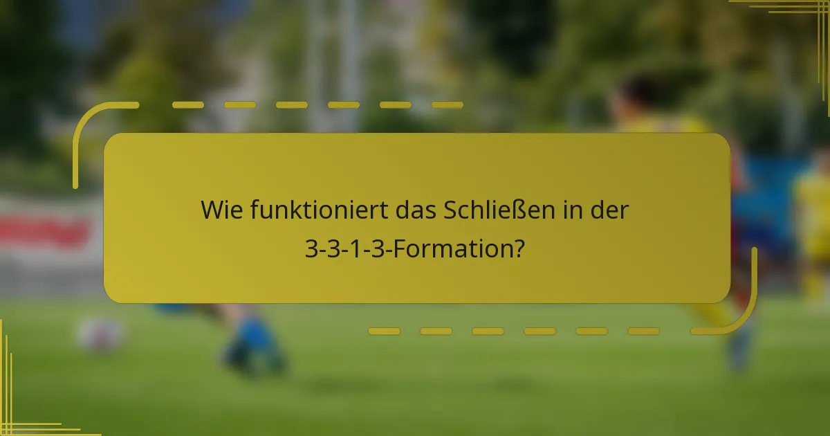 Wie funktioniert das Schließen in der 3-3-1-3-Formation?
