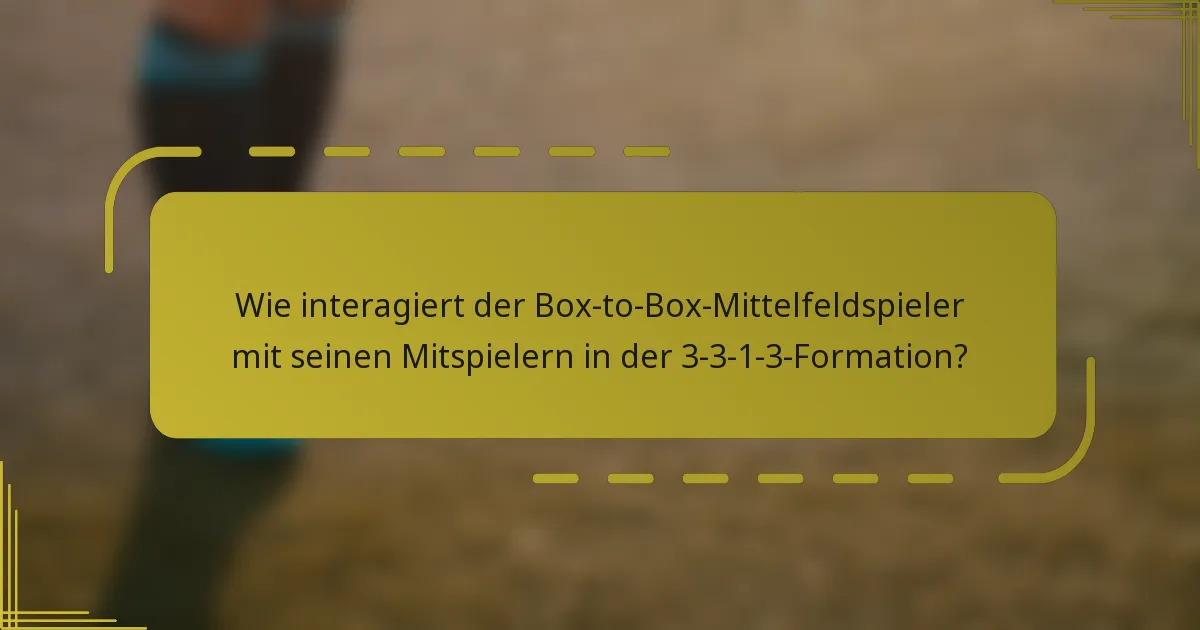 Wie interagiert der Box-to-Box-Mittelfeldspieler mit seinen Mitspielern in der 3-3-1-3-Formation?