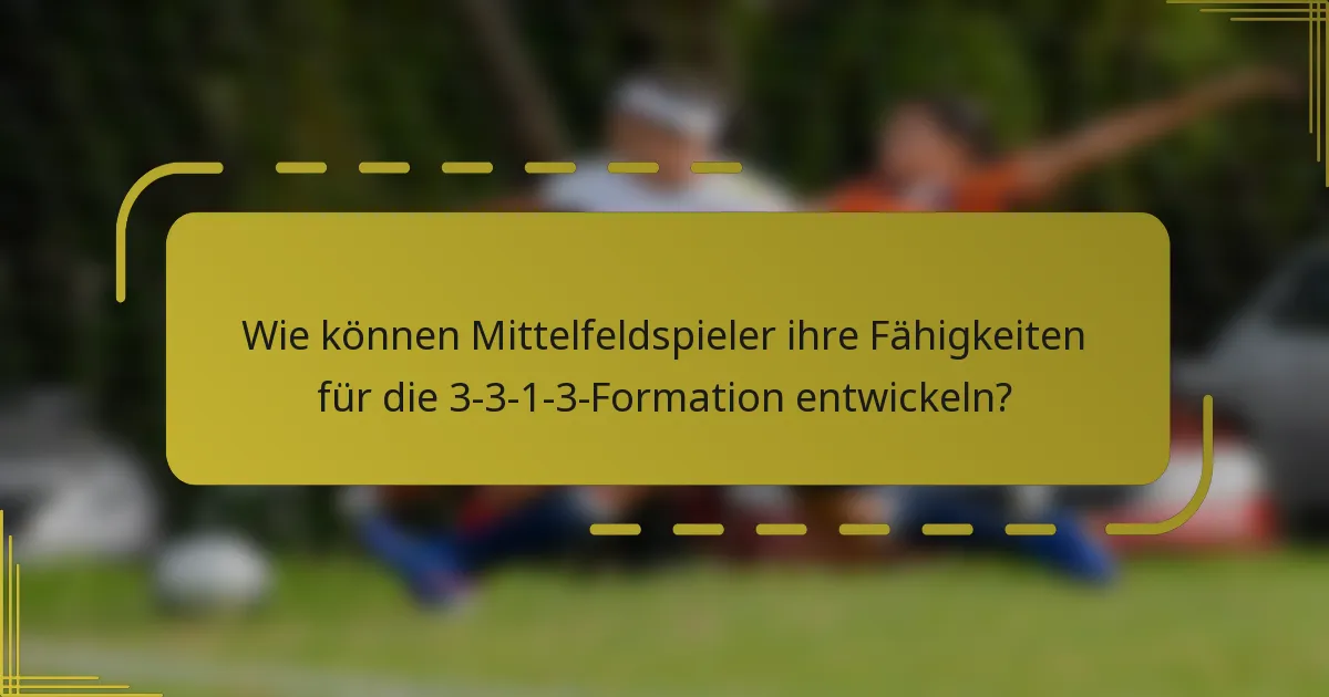 Wie können Mittelfeldspieler ihre Fähigkeiten für die 3-3-1-3-Formation entwickeln?