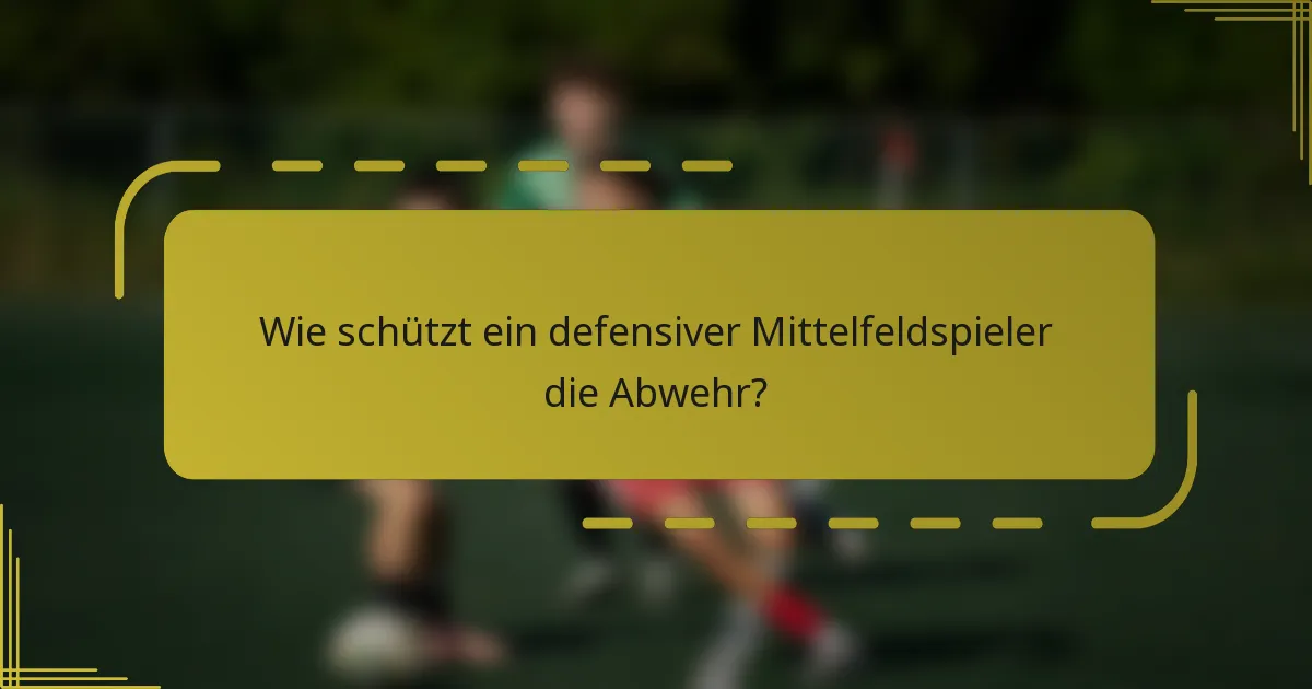 Wie schützt ein defensiver Mittelfeldspieler die Abwehr?