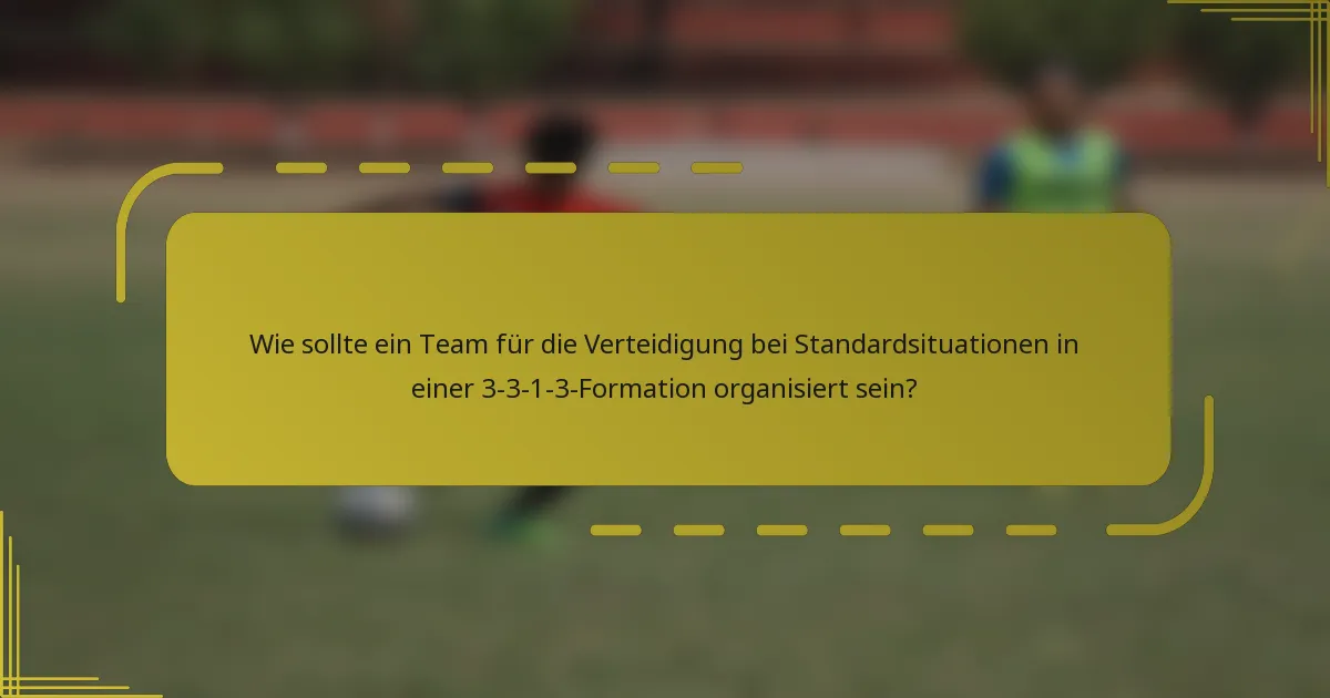 Wie sollte ein Team für die Verteidigung bei Standardsituationen in einer 3-3-1-3-Formation organisiert sein?