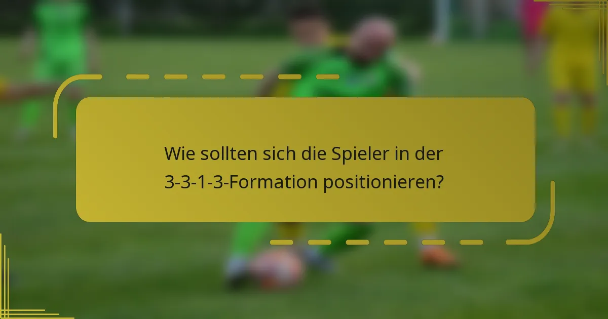 Wie sollten sich die Spieler in der 3-3-1-3-Formation positionieren?