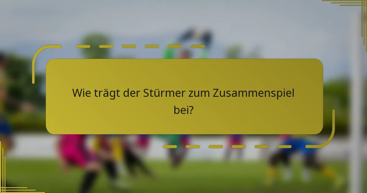 Wie trägt der Stürmer zum Zusammenspiel bei?