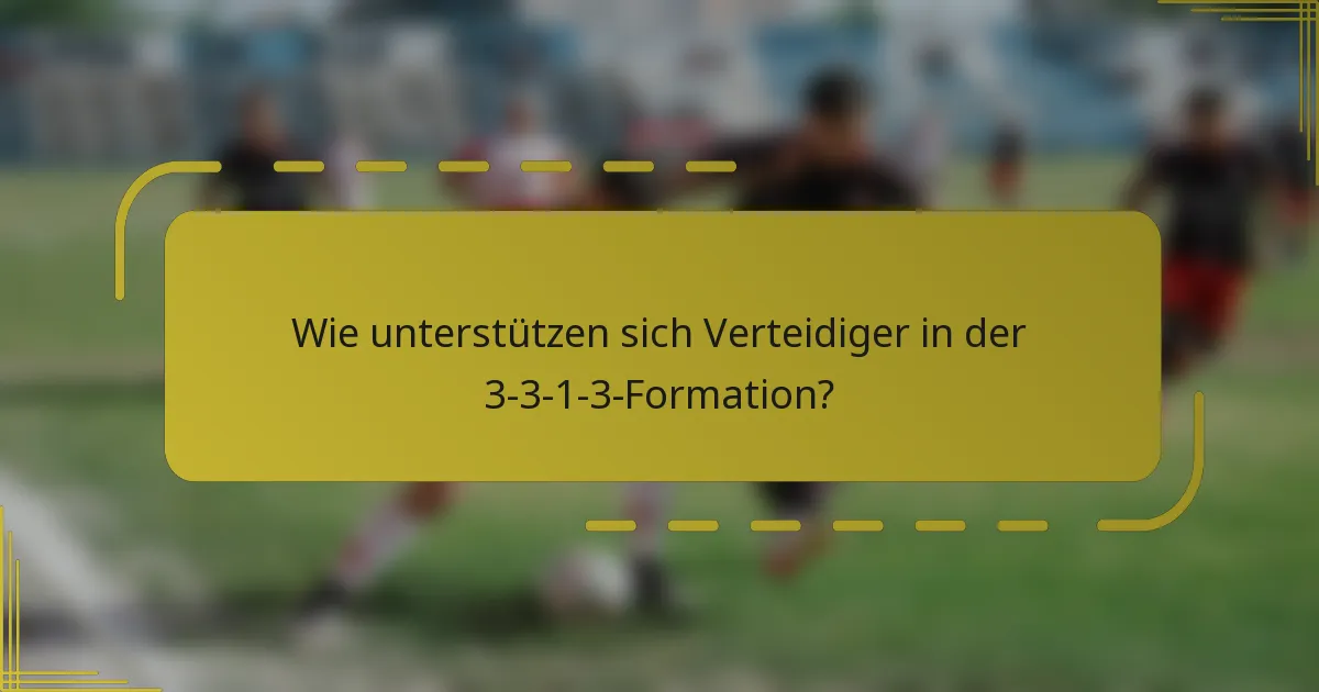 Wie unterstützen sich Verteidiger in der 3-3-1-3-Formation?