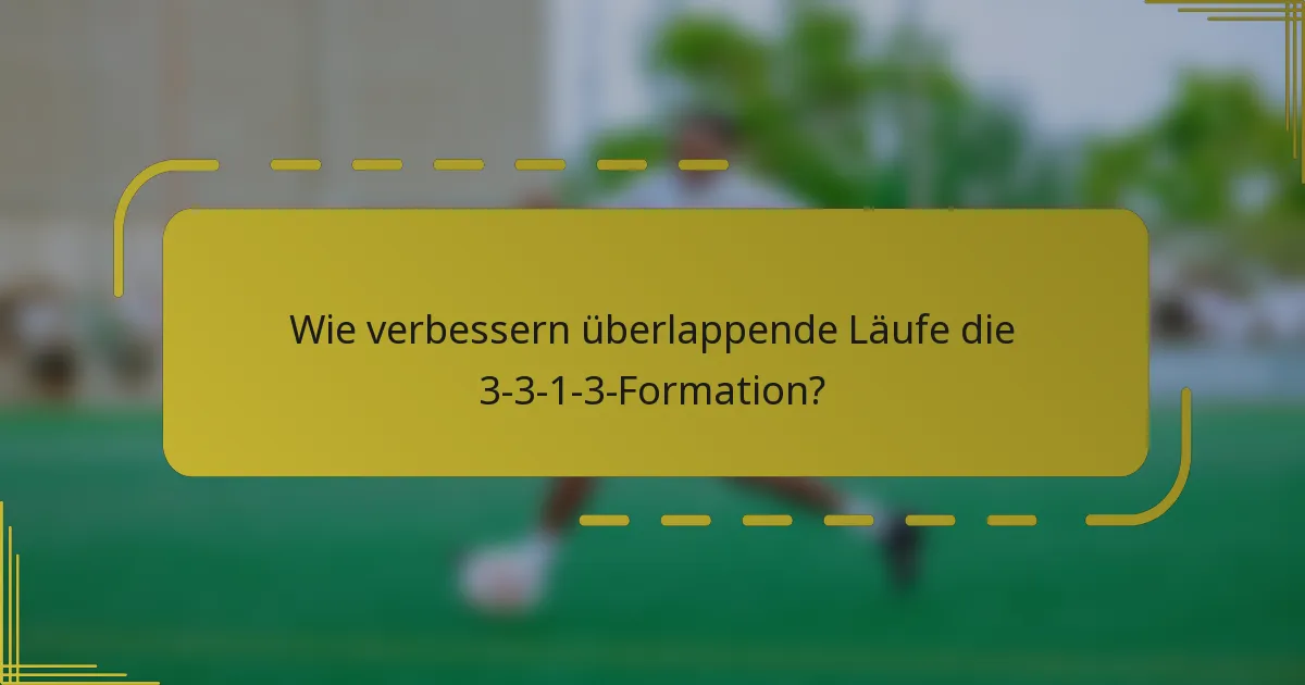 Wie verbessern überlappende Läufe die 3-3-1-3-Formation?